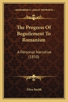 The Progress of Beguilement to Romanism. a Personal Narrative 1165142686 Book Cover