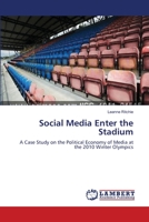 Social Media Enter the Stadium: A Case Study on the Political Economy of Media at the 2010 Winter Olympics 365912849X Book Cover