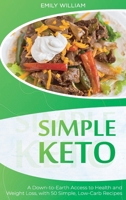 Simple Keto: A Down-to-Earth Access to Health and Weight Loss, with 50 Simple, Low-Carb Recipes 1801565317 Book Cover