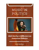 Music in Politics: Bob Marley's Influence on Jamaican Politics. B0CTMW3DS2 Book Cover
