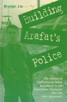 Building Arafat's Police: The Politics of International Police Assistance in the Palestinian Territories After the Oslo Agreement 0863723055 Book Cover