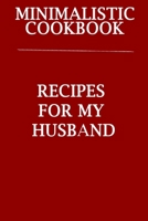 Minimalistic CookBook Recipes For My Husband : A 120 Lined Pages To Note Down Your Way To Those Delicious Meals! 1675252807 Book Cover