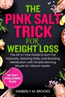 THE PINK SALT TRICK FOR WEIGHT LOSS: The All-in-One Guide to Burn Fat Naturally, Detoxing Daily, and Boosting Metabolism with Simple Morning Rituals for Vibrant Health. B0F8T98K19 Book Cover