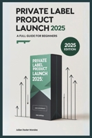 Private Label Product Launch 2025: Full Guide for Beginners B0FFHMBXB7 Book Cover