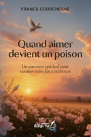 Quand aimer devient un poison: un parcours spirituel pour ranimer votre force intérieure (French Edition) 2982330601 Book Cover