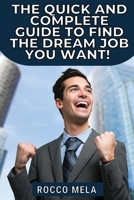 The quick and complete guide to find the dream job you want!: All you need to know to choose your path, master your career, job search, get hired and be always employable 1802686940 Book Cover