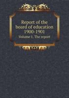 Report of the board of education 1900-1901 Volume 1. The report 5519287414 Book Cover