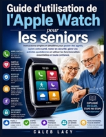 Guide d'utilisation de l'Apple Watch pour les seniors: Instructions simples et détaillées pour passer des appels, suivre votre santé, rester en ... en toute confiance. (French Edition) B0H2BG37LH Book Cover
