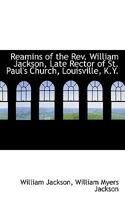 Reamins of the Rev. William Jackson, Late Rector of St. Paul's Church, Louisville, K.Y 1014108691 Book Cover