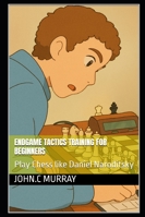 Endgame Tactics Training for Beginners: Play Chess like Daniel Naroditsky B0G4GPCZCM Book Cover