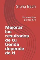 Mejorar Los Resultados de Tu Tienda Depende de Tí: Un Recorrido Por Los Kpi 1724165275 Book Cover