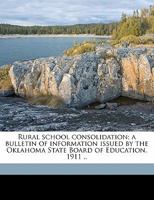 Rural School Consolidation; a Bulletin of Information Issued by the Oklahoma State Board of Education. 1911 .. 117696108X Book Cover