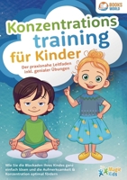 Konzentrationstraining für Kinder - Der praxisnahe Leitfaden inkl. genialer Übungen: Wie Sie die Blockaden Ihres Kindes ganz einfach lösen und die ... optimal fördern (German Edition) 3989358383 Book Cover