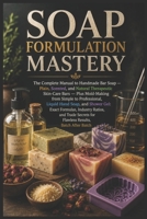 SOAP FORMULATION MASTERY: The Complete Manual to Handmade Bar Soap, Custom Molds, Liquid Hand Soap & Shower Gel: Exact Formulas and Trade Secrets for Flawless Results (Soap & Detergent Formulas) B0HG7QJ8YB Book Cover