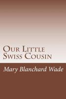 Our Little Swiss Cousin 1517269008 Book Cover