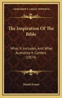 The Inspiration of the Bible: What It Includes and What Authority It Confers 1377347443 Book Cover