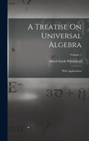 A Treatise On Universal Algebra: With Applications; Volume 1 1016272839 Book Cover