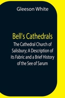 The cathedral church of Salisbury;: A description of its fabric and a brief history of the see of Sarum. With fifty illustrations 1514618923 Book Cover