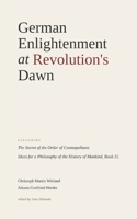 German Enlightenment at Revolution's Dawn: Featuring "The Secret of the Order of Cosmopolitans", "Ideas for a Philosophy of the History of Mankind, Book 15" B0GZKFCB6F Book Cover