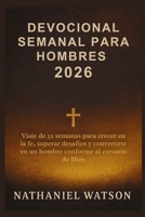 DEVOCIONAL SEMANAL PARA HOMBRES 2026: Viaje de 52 semanas para crecer en la fe, superar desafíos y convertirte en un hombre conforme al corazón de Dios (Spanish Edition) B0FS779W2S Book Cover