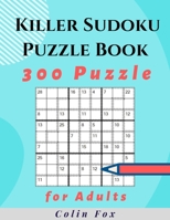 Killer Sudoku Puzzle Book 300 Puzzles: 100 Easy 100 Medium and 100 Hard Puzzle B08K4K315C Book Cover