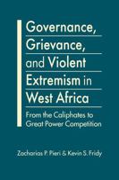 Governance, Grievance, and Violent Extremism in West Africa: From the Caliphates to Great Power Competition B0F5WFYQY2 Book Cover