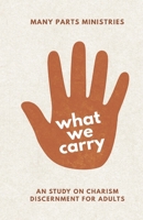 What You Carry: An Eight Week Study on Charism Discernment for Adults B0GV7S7V37 Book Cover