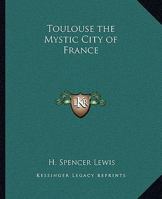 Toulouse the Mystic City of France 1162719842 Book Cover