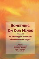 Something On Our Minds (Vol 3): An Anthology to Benefit the Accelerated Cure Project 1517598931 Book Cover