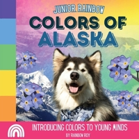 Junior Rainbow, Colors of Alaska: Introducing Colors to Young Minds B0CQBHFW2M Book Cover