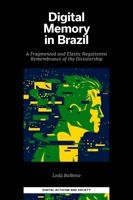 Digital Memory in Brazil: A Fragmented and Elastic Negationist Remembrance of the Dictatorship 1802628045 Book Cover