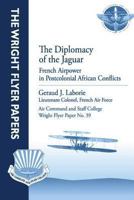 The Diplomacy of the Jaguar: French Airpower in Post-Colonial African Conflicts 1479281077 Book Cover