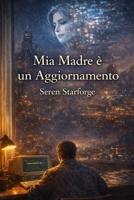 Mia Madre è un Aggiornamento: Quando i morti ricordano ciò che i vivi hanno cercato di dimenticare (Italian Edition) B0GQGJ13LX Book Cover