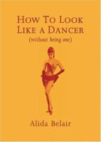 How to Look Like a Dancer (Without being one) 1567318665 Book Cover