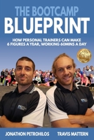 The Bootcamp Blueprint: How Personal Trainers Can Make 6 Figure a Year, Working 60mins a Day 1925830349 Book Cover