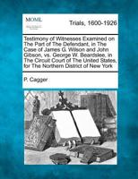 Testimony of Witnesses Examined on The Part of The Defendant, in The Case of James G. Wilson and John Gibson, vs. George W. Beardslee, in The Circuit ... States, for The Northern District of New York 1275559557 Book Cover