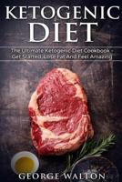 Ketogenic Diet: The Ketogenic Diet Cookbook - Get Started, Lose Fat And Feel Amazing! (Low Carb, Ketogenic Diet) 1523211741 Book Cover