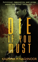 Die If You Must: Political Immorality and Crime Weave the Final Betrayal B08TQ47B4V Book Cover