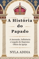 A História do Papado: A Ascensão, Influência e Legado do Supremo Ofício da Igreja (Portuguese Edition) B0FLWWGXVZ Book Cover