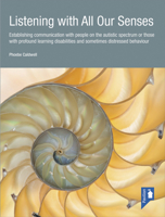 Listening with All Our Senses: Establishing communication with people on the autistic spectrum or those with profound learning disabilities and sometimes distressed behaviour 1908993006 Book Cover