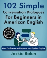 102 Simple English Conversation Dialogues For Beginners in American English: Gain Confidence and Improve your Spoken English (Large Print Edition) (Learn English for Beginners (Large Print Edition)) B0DQ15H5MV Book Cover