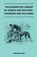 The Badminton Library of Sports and Pastimes - Coursing and Falconry 144552502X Book Cover