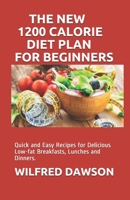 THE NEW 1200 CALORIE DIET PLAN FOR BEGINNERS: Quick and Easy Recipes for Delicious Low-fat Breakfasts, Lunches and Dinners, B08NRQ3HX3 Book Cover