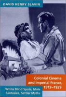 Colonial Cinema and Imperial France, 1919--1939: White Blind Spots, Male Fantasies, Settler Myths 0801866162 Book Cover