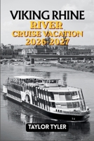 VIKING RHINE RIVER CRUISE VACATION 2026–2027: An Unforgettable Journey Through Europe’s Castles, Culture, and Timeless River Landscapes B0GVX15VPC Book Cover