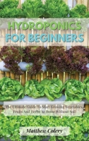 Hydroponics for Beginners: The Ultimate Guide To Start Growing Vegetables, Fruits And Herbs At Home Without Soil 1803611804 Book Cover