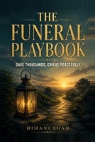 The Funeral Playbook: The First 72 hours: Save Thousands, Grieve Peacefully B0H9XY1VYP Book Cover