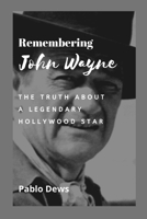 Remembering John Wayne: The truth about a legendary hollywood star B0B9QPW41W Book Cover