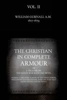 The Christian in Complete Armour: Or, a Treatise on the Saints War with the Devil: Wherein a Discovery Is Made of the Policy, Power, Wickedness, and Strategems, Made Use of by That Enemy of God and Hi 1534853820 Book Cover