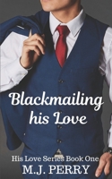 Blackmailing his Love: (His Love) 197357747X Book Cover